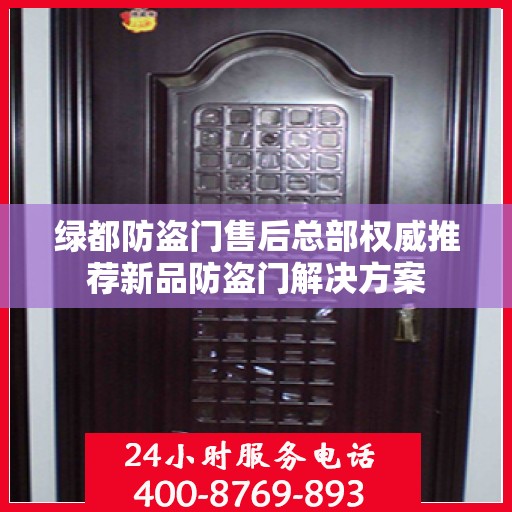 绿都防盗门售后总部权威推荐新品防盗门解决方案