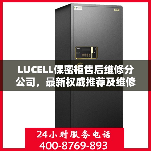 LUCELL保密柜售后维修分公司，最新权威推荐及维修指南