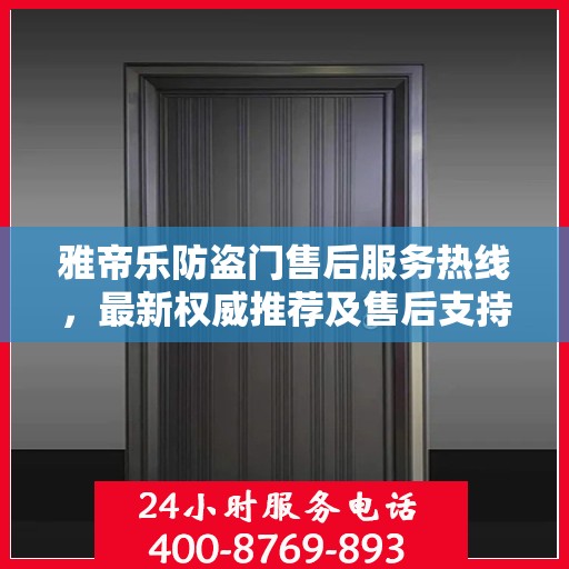 雅帝乐防盗门售后服务热线，最新权威推荐及售后支持指南