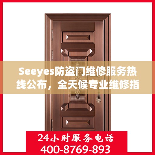 Seeyes防盗门维修服务热线公布，全天候专业维修指南大全