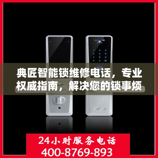 典匠智能锁维修电话，专业权威指南，解决您的锁事烦恼！