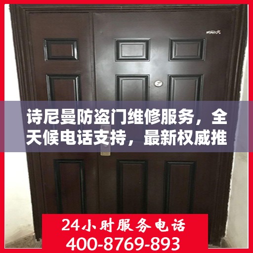 诗尼曼防盗门维修服务，全天候电话支持，最新权威推荐热线