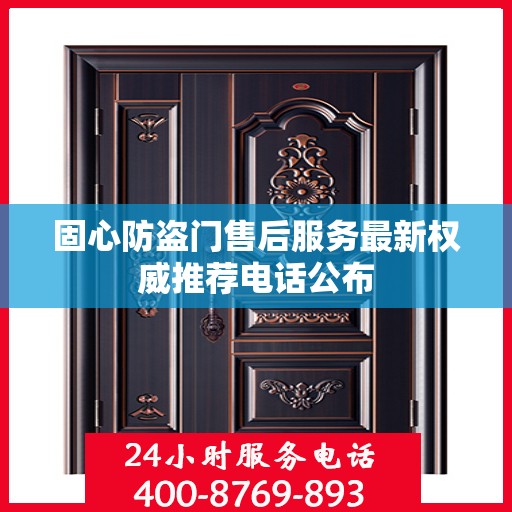 固心防盗门售后服务最新权威推荐电话公布