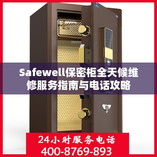 Safewell保密柜全天候维修服务指南与电话攻略