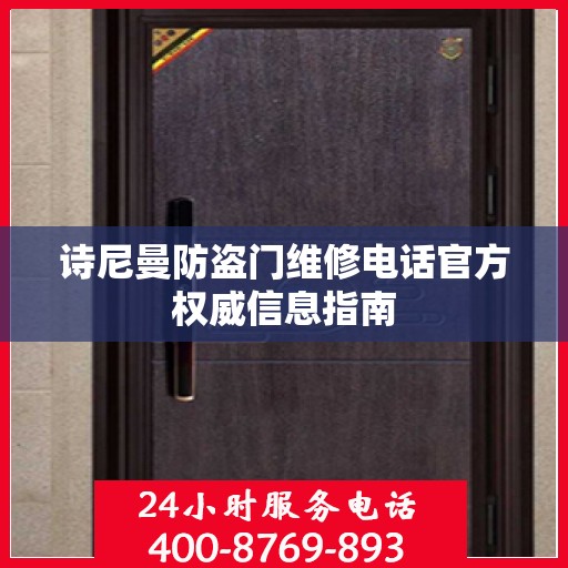 诗尼曼防盗门维修电话官方权威信息指南