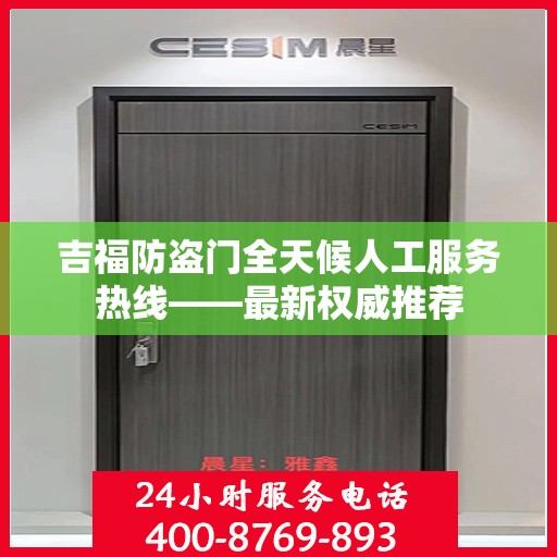 吉福防盗门全天候人工服务热线——最新权威推荐