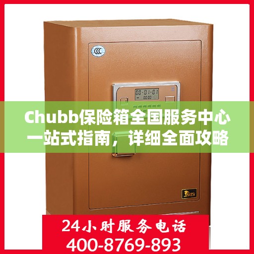 Chubb保险箱全国服务中心一站式指南，详细全面攻略