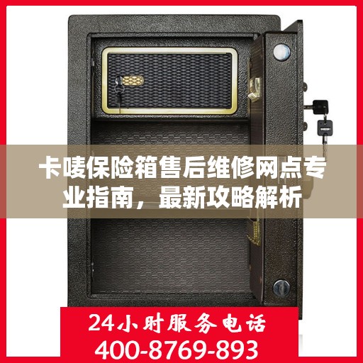 卡唛保险箱售后维修网点专业指南，最新攻略解析