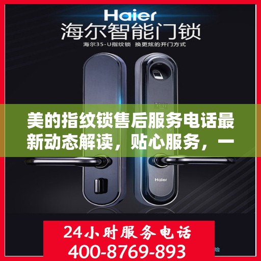 美的指纹锁售后服务电话最新动态解读，贴心服务，一触即达