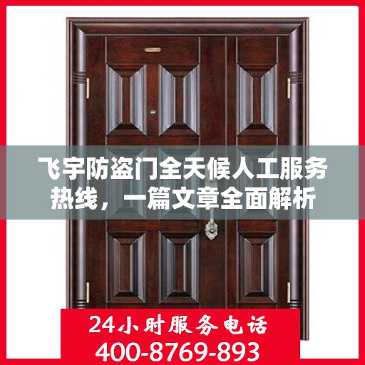 飞宇防盗门全天候人工服务热线，一篇文章全面解析
