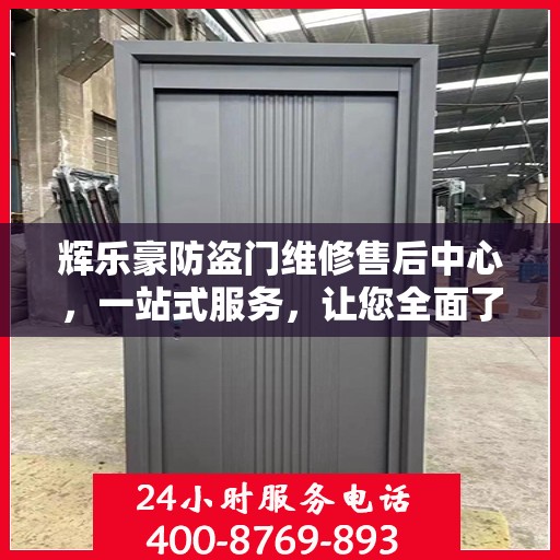 辉乐豪防盗门维修售后中心，一站式服务，让您全面了解无忧！