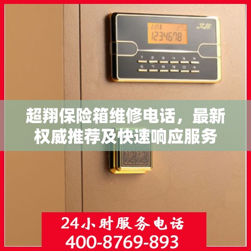 超翔保险箱维修电话，最新权威推荐及快速响应服务