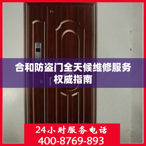 合和防盗门全天候维修服务权威指南