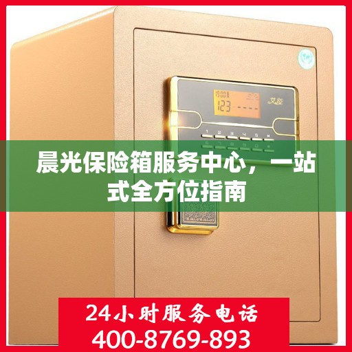 晨光保险箱服务中心，一站式全方位指南