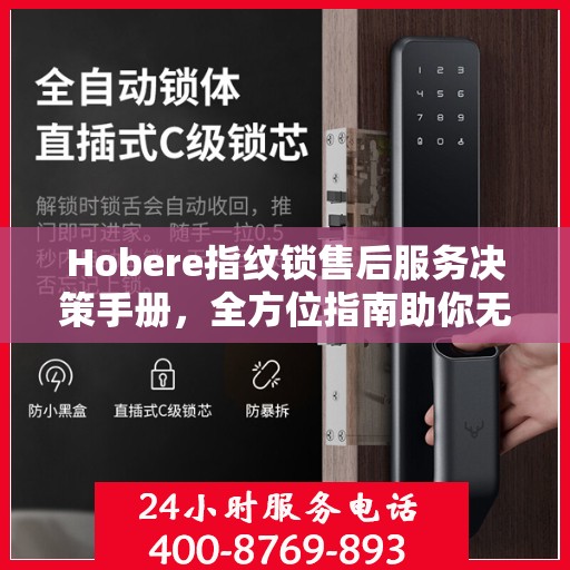 Hobere指纹锁售后服务决策手册，全方位指南助你无忧选购