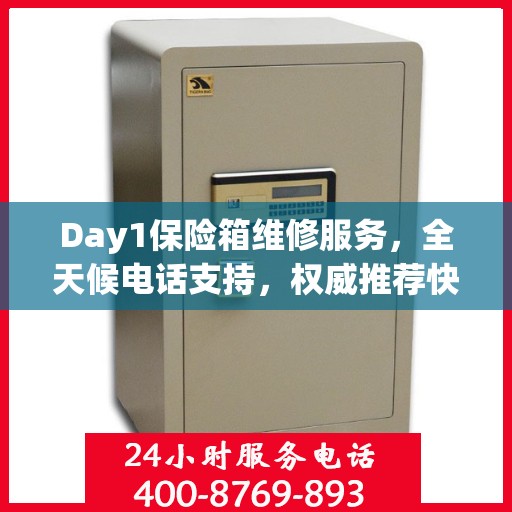 Day1保险箱维修服务，全天候电话支持，权威推荐快速响应