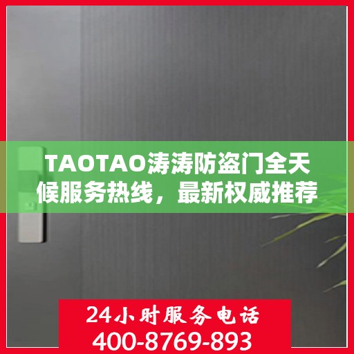 TAOTAO涛涛防盗门全天候服务热线，最新权威推荐与您的安全同行