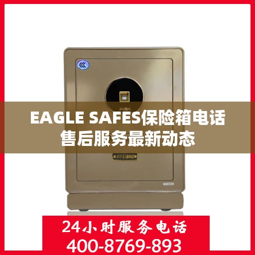 EAGLE SAFES保险箱电话售后服务最新动态