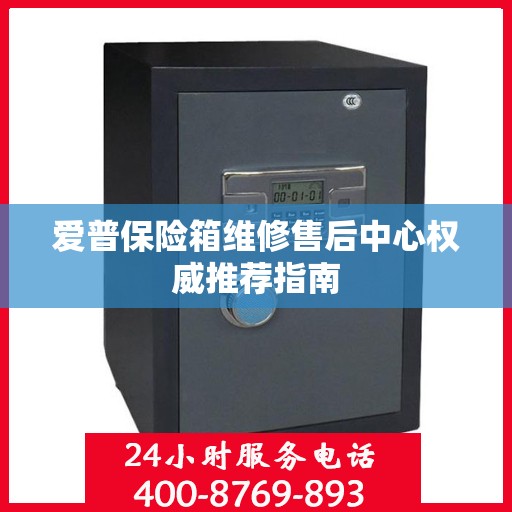 爱普保险箱维修售后中心权威推荐指南