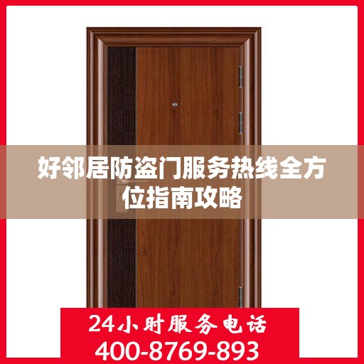 好邻居防盗门服务热线全方位指南攻略
