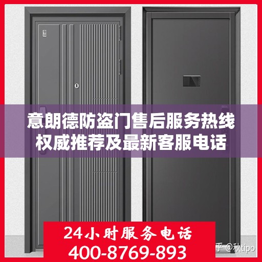 意朗德防盗门售后服务热线权威推荐及最新客服电话