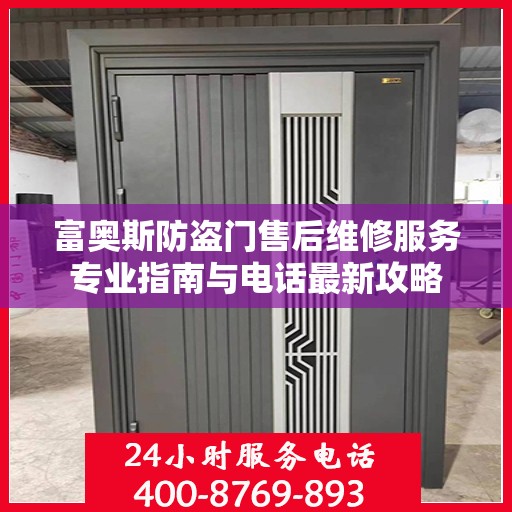 富奥斯防盗门售后维修服务专业指南与电话最新攻略