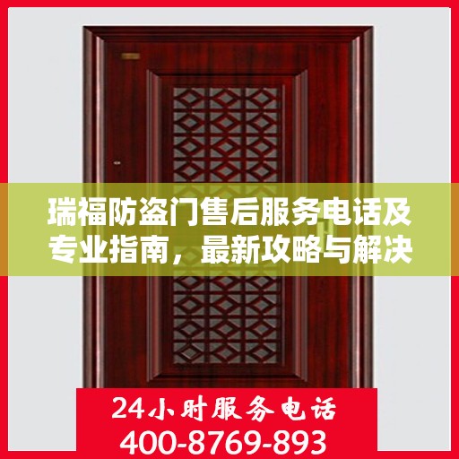 瑞福防盗门售后服务电话及专业指南，最新攻略与解决方案