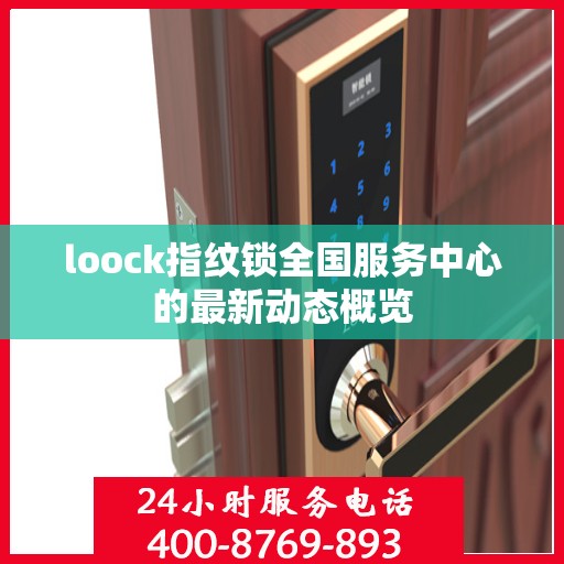 loock指纹锁全国服务中心的最新动态概览