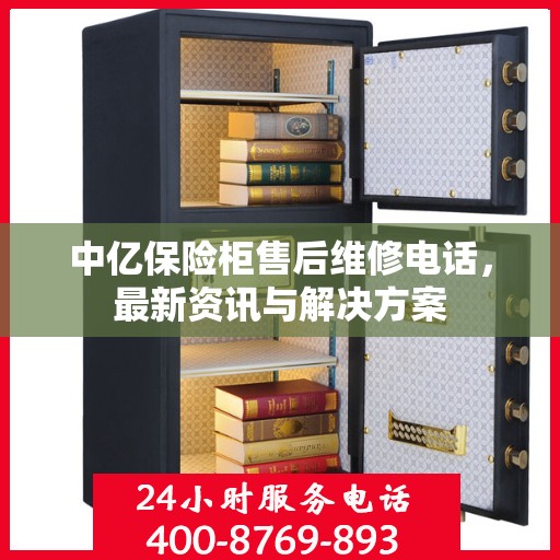 中亿保险柜售后维修电话，最新资讯与解决方案