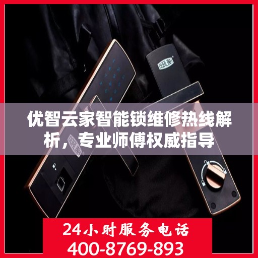 优智云家智能锁维修热线解析，专业师傅权威指导