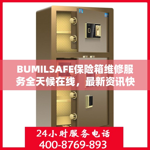 BUMILSAFE保险箱维修服务全天候在线，最新资讯快报