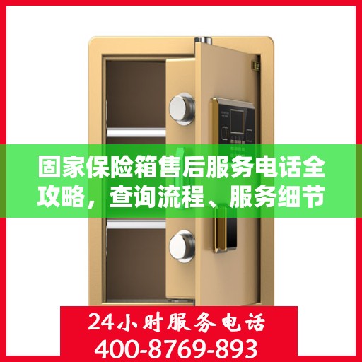 固家保险箱售后服务电话全攻略，查询流程、服务细节一网打尽