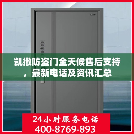 凯撒防盗门全天候售后支持，最新电话及资讯汇总