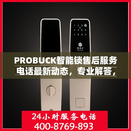PROBUCK智能锁售后服务电话最新动态，专业解答，贴心服务
