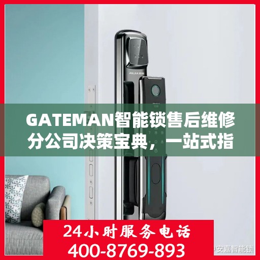 GATEMAN智能锁售后维修分公司决策宝典，一站式指南助你明智抉择