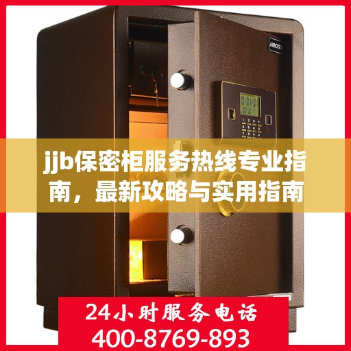jjb保密柜服务热线专业指南，最新攻略与实用指南