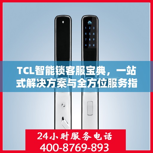 TCL智能锁客服宝典，一站式解决方案与全方位服务指南
