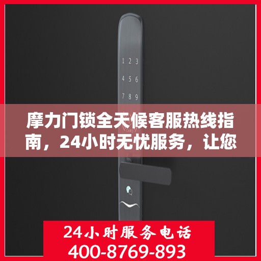 摩力门锁全天候客服热线指南，24小时无忧服务，让您一文全掌握