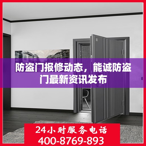 防盗门报修动态，能诚防盗门最新资讯发布