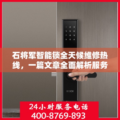 石将军智能锁全天候维修热线，一篇文章全面解析服务内容