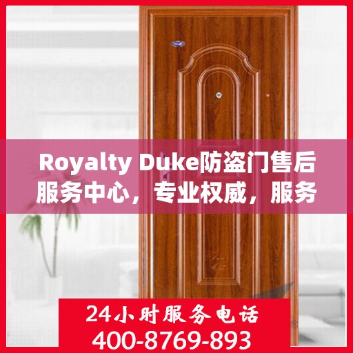 Royalty Duke防盗门售后服务中心，专业权威，服务升级