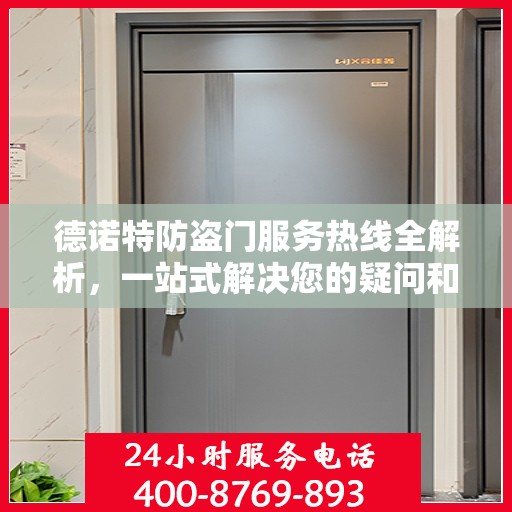 德诺特防盗门服务热线全解析，一站式解决您的疑问和需求