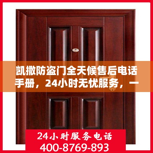 凯撒防盗门全天候售后电话手册，24小时无忧服务，一文全解析