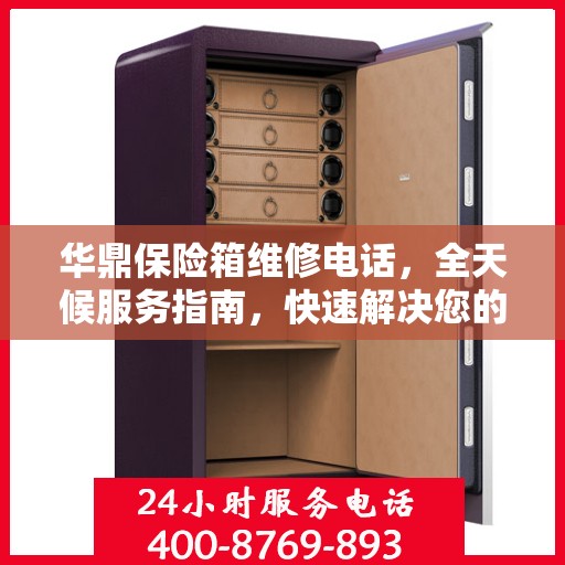 华鼎保险箱维修电话，全天候服务指南，快速解决您的维修需求