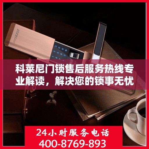 科莱尼门锁售后服务热线专业解读，解决您的锁事无忧