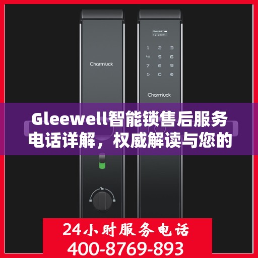 Gleewell智能锁售后服务电话详解，权威解读与您的需求对接