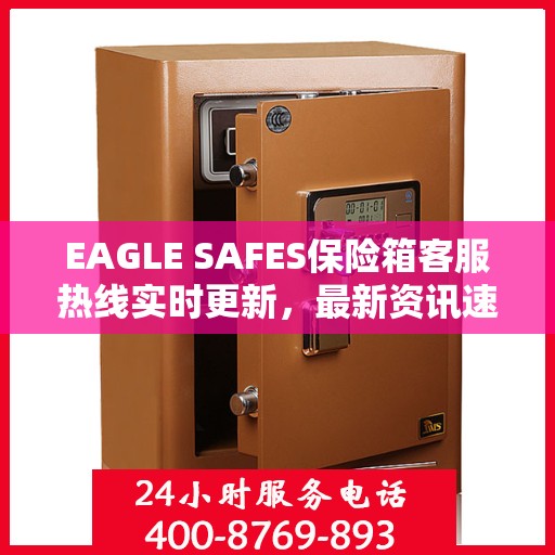 EAGLE SAFES保险箱客服热线实时更新，最新资讯速递