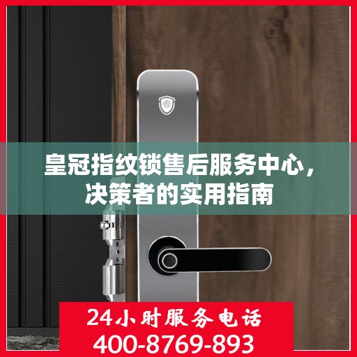 皇冠指纹锁售后服务中心，决策者的实用指南