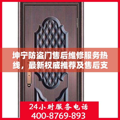 坤宁防盗门售后维修服务热线，最新权威推荐及售后支持指南