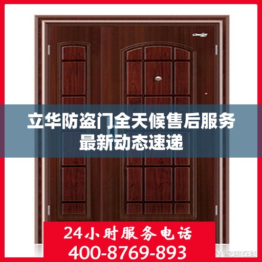 立华防盗门全天候售后服务最新动态速递